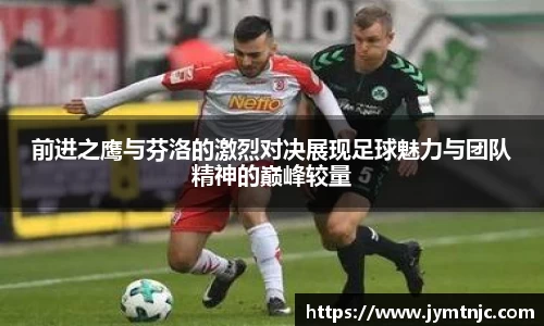 前进之鹰与芬洛的激烈对决展现足球魅力与团队精神的巅峰较量
