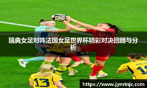 瑞典女足对阵法国女足世界杯精彩对决回顾与分析